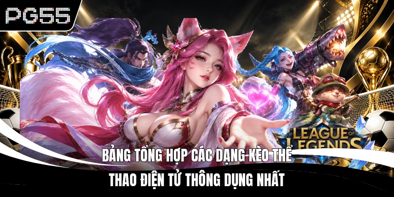 Bảng tổng hợp các dạng kèo thể thao điện tử thông dụng nhất