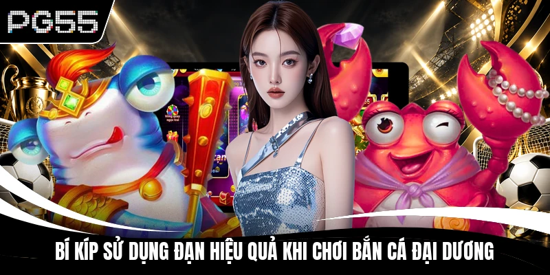 Bí kíp sử dụng đạn hiệu quả khi chơi bắn cá Đại Dương