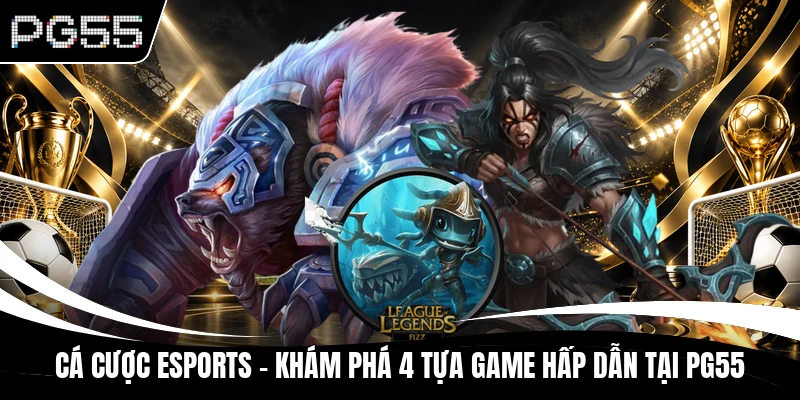 Cá Cược Esports - Khám Phá 4 Tựa Game Hấp Dẫn Tại PG55