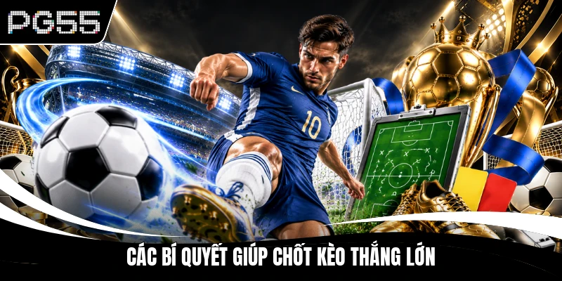 Các bí quyết giúp chốt kèo thắng lớn