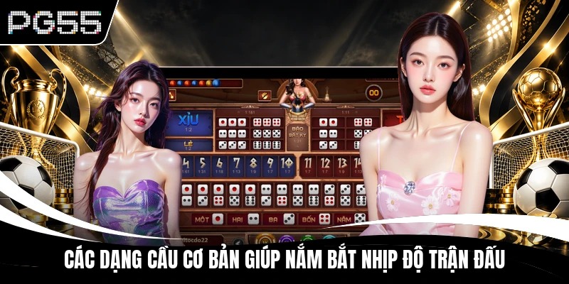 Các dạng cầu cơ bản giúp nắm bắt nhịp độ trận đấu