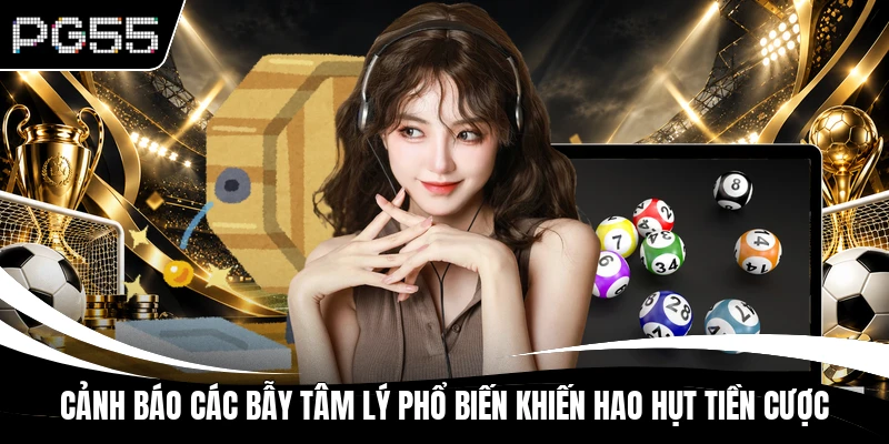 Cảnh báo các bẫy tâm lý phổ biến khiến hao hụt tiền cược