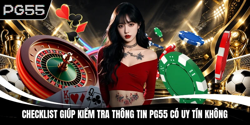 Checklist giúp kiểm tra thông tin PG55 có uy tín không