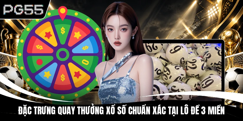 Đặc trưng quay thưởng xổ số chuẩn xác tại lô đề 3 miền
