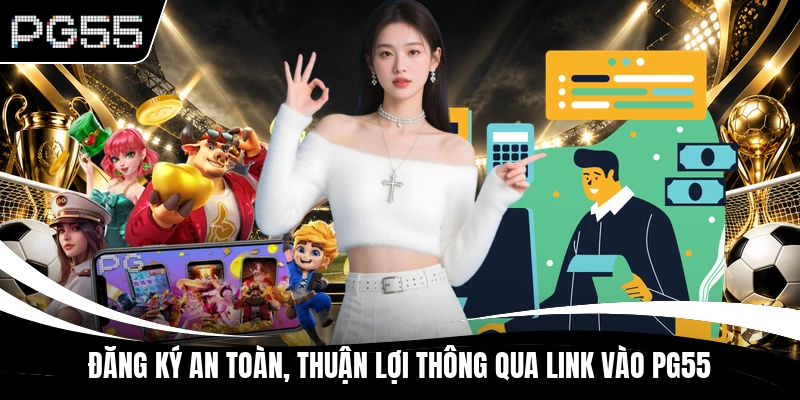 Đăng ký an toàn, thuận lợi thông qua link vào PG55