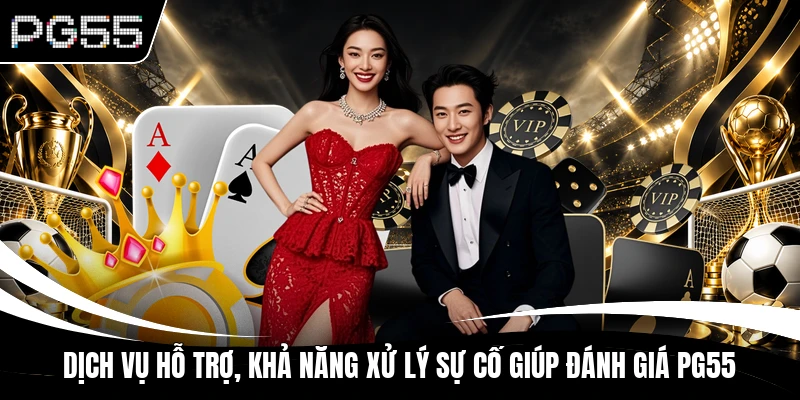 Dịch vụ hỗ trợ, khả năng xử lý sự cố giúp đánh giá PG55