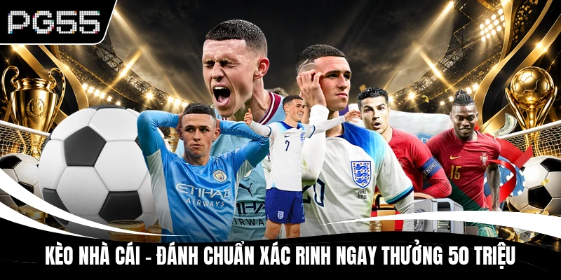Kèo Nhà Cái - Đánh Chuẩn Xác Rinh Ngay Thưởng 50 Triệu