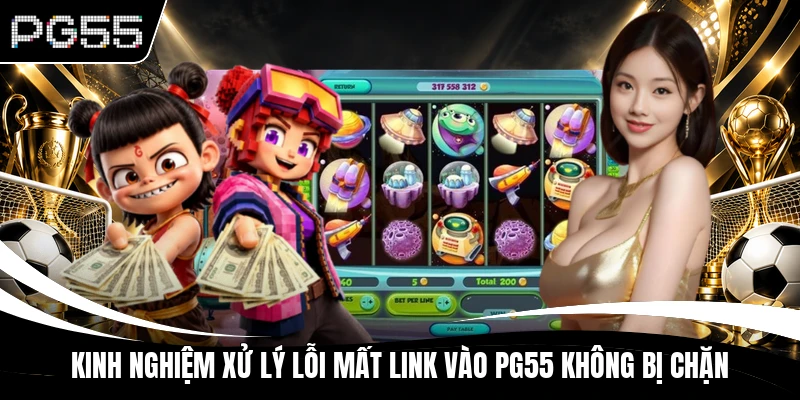 Kinh nghiệm xử lý lỗi mất link vào PG55 không bị chặn