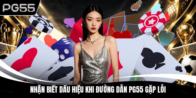 Nhận biết dấu hiệu khi đường dẫn PG55 gặp lỗi
