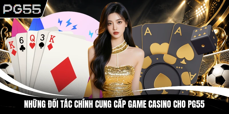 Những đối tác chính cung cấp game Casino cho PG55