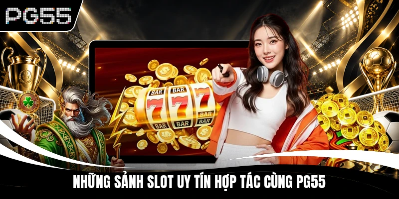 Những sảnh slot uy tín hợp tác cùng PG55