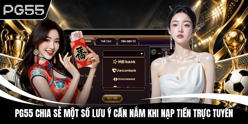 PG55 chia sẻ một số lưu ý cần nắm khi nạp tiền trực tuyến
