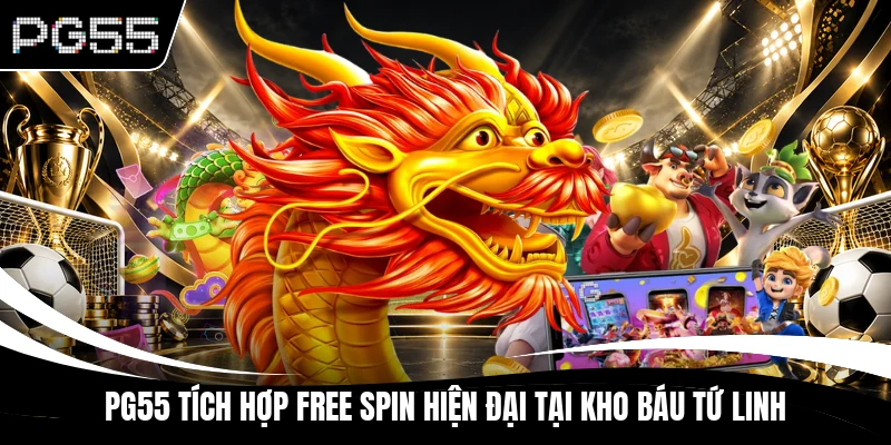 PG55 tích hợp Free Spin hiện đại tại Kho Báu Tứ Linh
