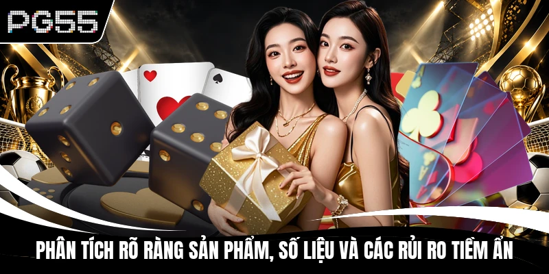 Phân tích rõ ràng sản phẩm, số liệu và các rủi ro tiềm ẩn
