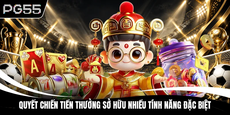 Quyết Chiến Tiền Thưởng sở hữu nhiều tính năng đặc biệt