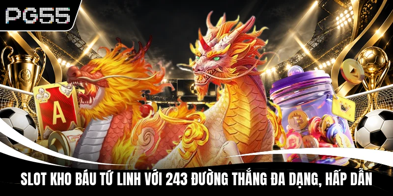 Nổ Hũ Kho Báu Tứ Linh Với 243 Đường Thắng, Thưởng Khủng
