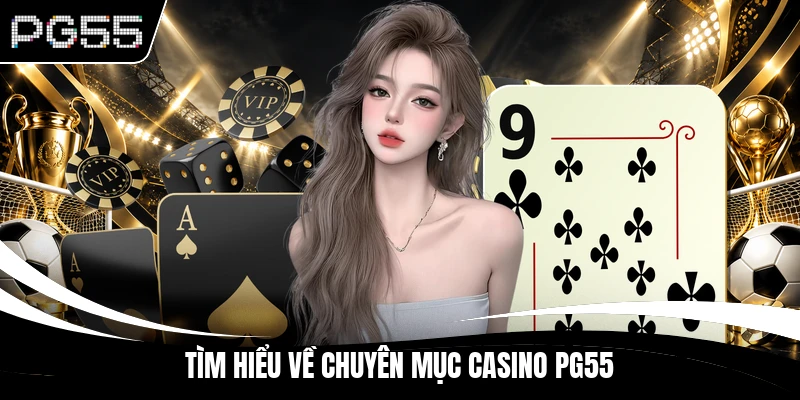 Tìm hiểu về chuyên mục Casino PG55