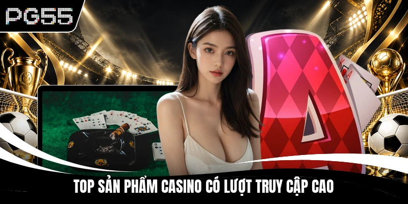 Top sản phẩm Casino có lượt truy cập cao